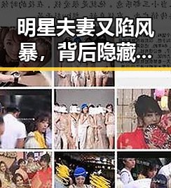 明星夫妻又陷风暴,背后隐藏的深层次原因让人震惊!