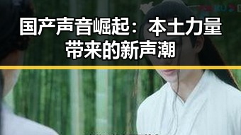 国产声音崛起:本土力量带来的新声潮