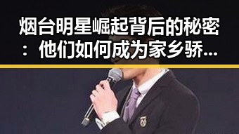 烟台明星崛起背后的秘密：他们如何成为家乡骄傲？