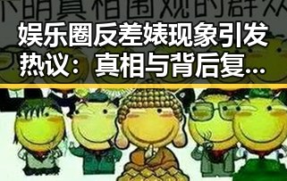 娱乐圈反差婊现象引发热议：真相与背后复杂关系揭秘