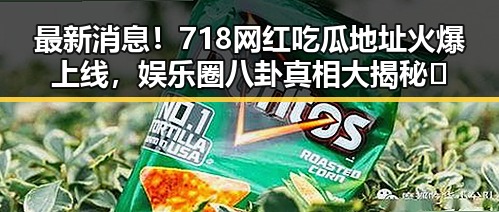 最新消息！718网红吃瓜地址火爆上线，娱乐圈八卦真相大揭秘🎉